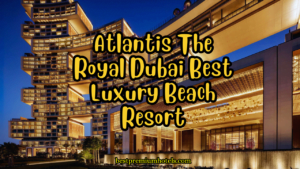 Read more about the article Atlantis The Royal Dubai Best Luxury Beach Resort