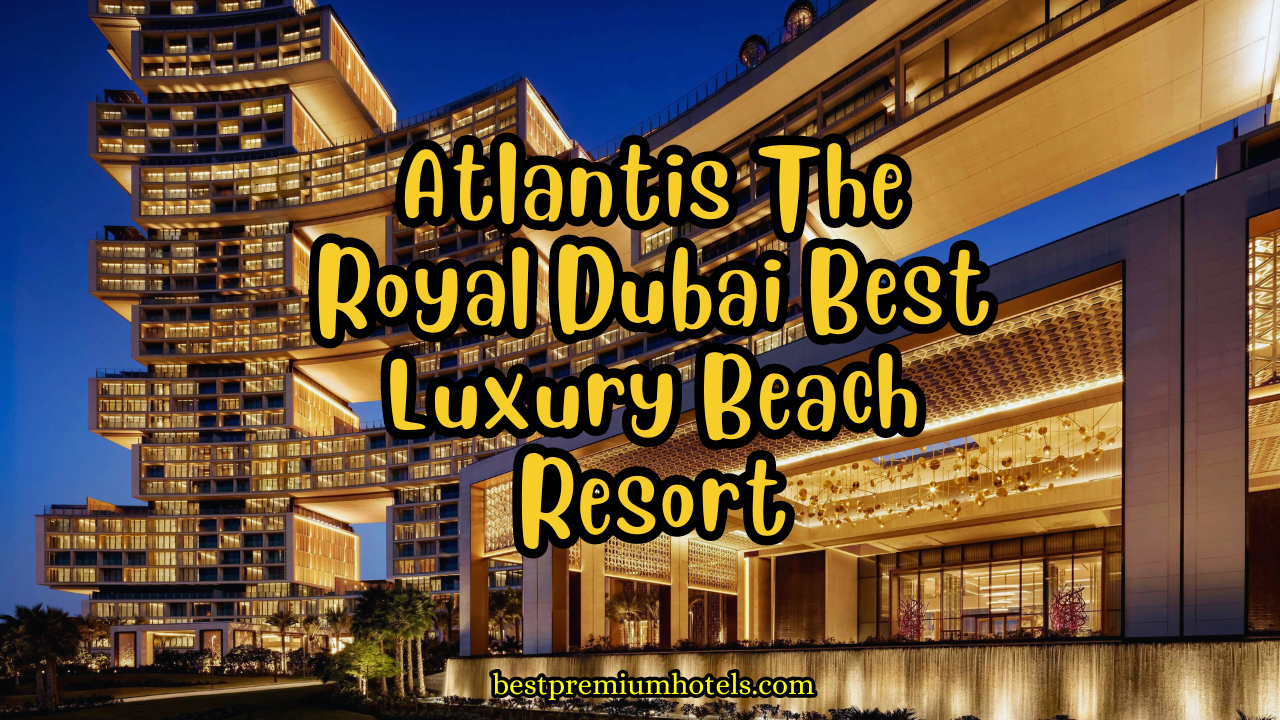 Atlantis The Royal Dubai Best Luxury Beach Resort