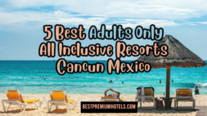 Read more about the article 5 best Adults only all Inclusive Resorts Cancun Mexico
