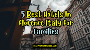 Read more about the article 5 best hotels in Florence Italy for families