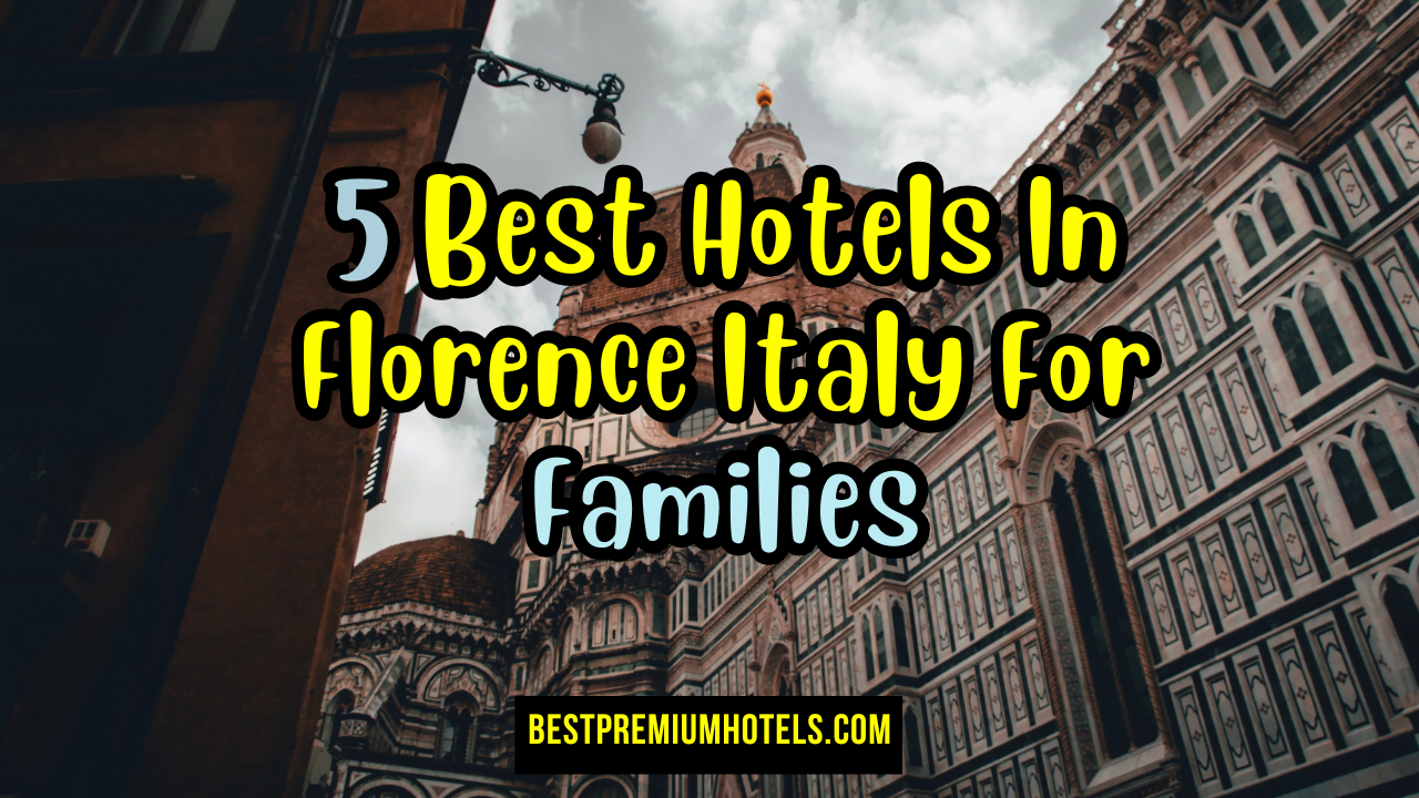 5 Best Hotels In Florence Italy For Families
