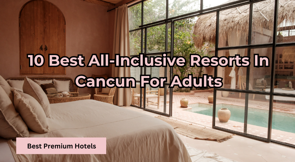 You are currently viewing 10 best all-inclusive Resorts in Cancun for Adults
