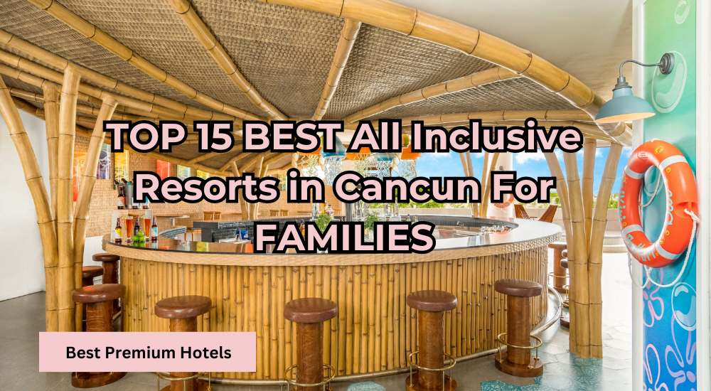 TOP 15 BEST All Inclusive Resorts in Cancun For FAMILIES