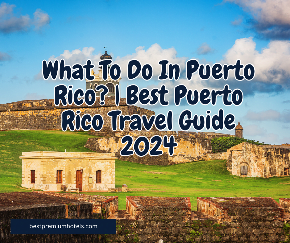 You are currently viewing What To Do In Puerto Rico? | Best Puerto Rico Travel Guide 2024