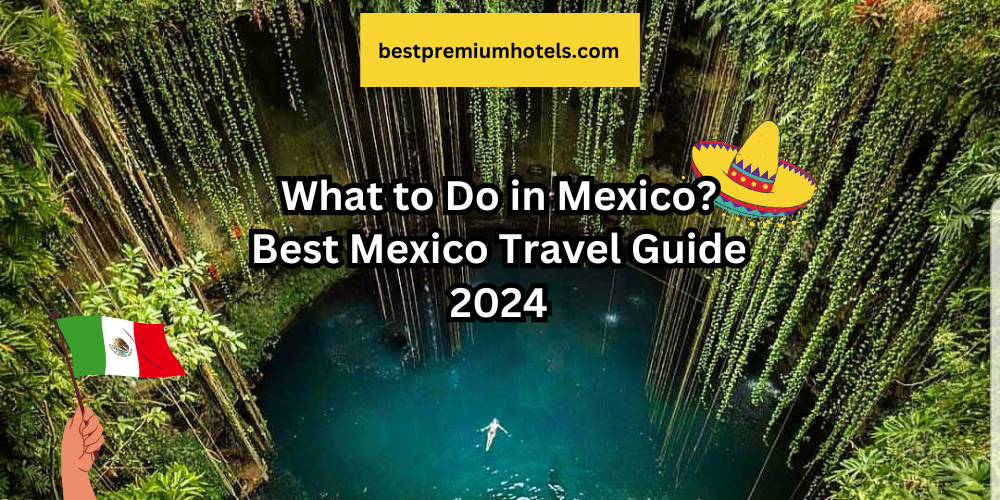 You are currently viewing What to Do in Mexico? Best Mexico Travel Guide 2024